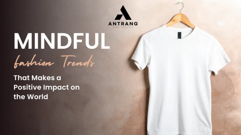 Mindful Fashion Trends That Make a Positive Impact on the World