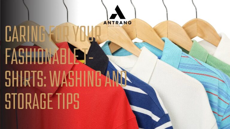 Caring for Your Fashionable T-Shirts: Washing and Storage Tips