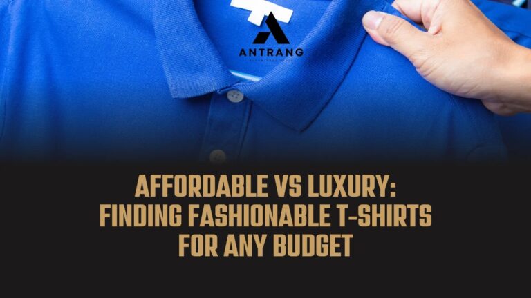 Affordable vs Luxury: Finding Fashionable T-Shirts for Any Budget