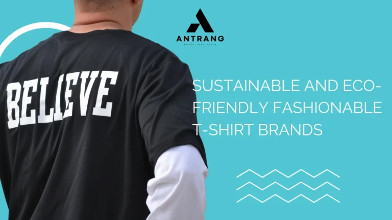 Sustainable and Eco-Friendly Fashionable T-Shirt Brands